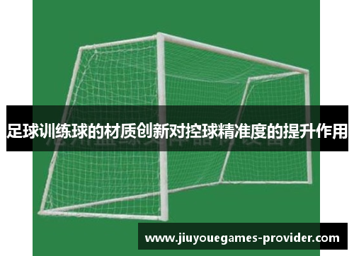 足球训练球的材质创新对控球精准度的提升作用